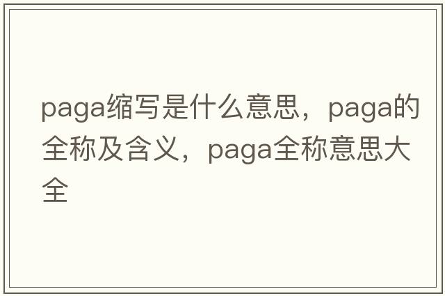 paga縮寫(xiě)是什么意思，paga的全稱(chēng)及含義，paga全稱(chēng)意思大全