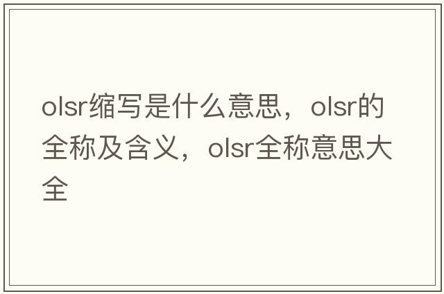 olsr縮寫(xiě)是什么意思，olsr的全稱(chēng)及含義，olsr全稱(chēng)意思大全