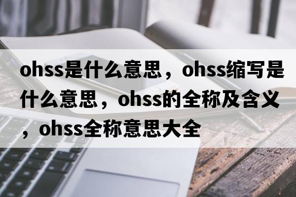 ohss是什么意思，ohss縮寫(xiě)是什么意思，ohss的全稱(chēng)及含義，ohss全稱(chēng)意思大全
