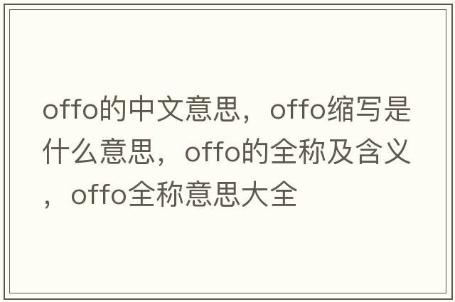 offo的中文意思，offo縮寫(xiě)是什么意思，offo的全稱(chēng)及含義，offo全稱(chēng)意思大全