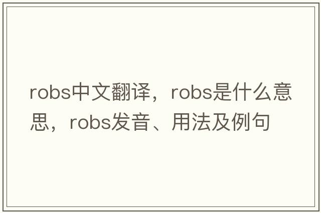 robs中文翻譯，robs是什么意思，robs發(fā)音、用法及例句