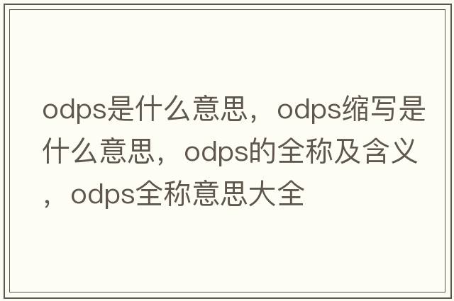 odps是什么意思，odps縮寫(xiě)是什么意思，odps的全稱(chēng)及含義，odps全稱(chēng)意思大全