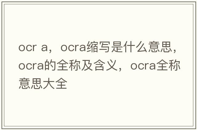 ocr a，ocra縮寫(xiě)是什么意思，ocra的全稱(chēng)及含義，ocra全稱(chēng)意思大全