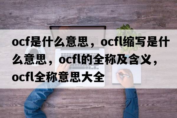 ocf是什么意思，ocfl縮寫(xiě)是什么意思，ocfl的全稱(chēng)及含義，ocfl全稱(chēng)意思大全