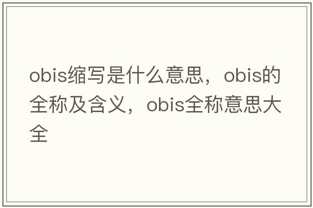 obis縮寫(xiě)是什么意思，obis的全稱(chēng)及含義，obis全稱(chēng)意思大全