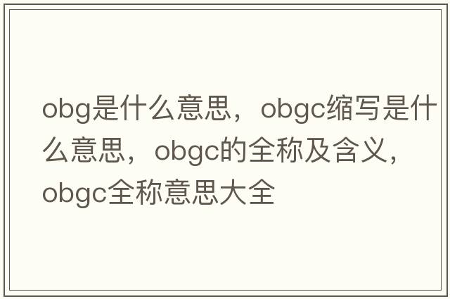 obg是什么意思，obgc縮寫(xiě)是什么意思，obgc的全稱(chēng)及含義，obgc全稱(chēng)意思大全