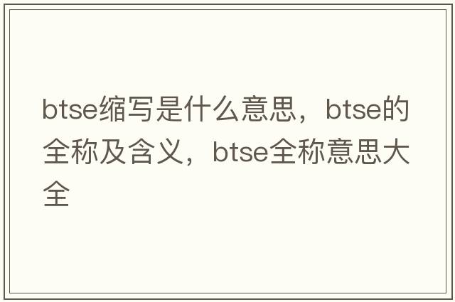 btse縮寫(xiě)是什么意思，btse的全稱(chēng)及含義，btse全稱(chēng)意思大全