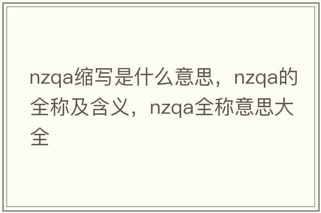 nzqa縮寫(xiě)是什么意思，nzqa的全稱(chēng)及含義，nzqa全稱(chēng)意思大全