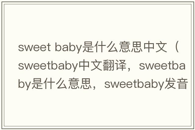 sweet baby是什么意思中文（sweetbaby中文翻譯，sweetbaby是什么意思，sweetbaby發(fā)音、用法及例句）
