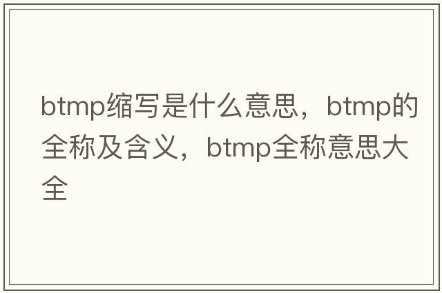 btmp縮寫(xiě)是什么意思，btmp的全稱(chēng)及含義，btmp全稱(chēng)意思大全