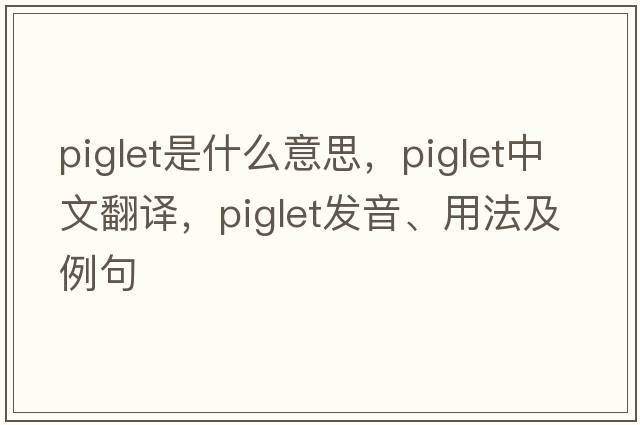 piglet是什么意思，piglet中文翻譯，piglet發(fā)音、用法及例句