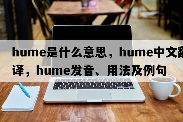 hume是什么意思，hume中文翻譯，hume發(fā)音、用法及例句