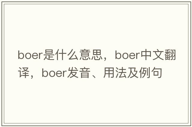 Boer是什么意思，Boer中文翻譯，Boer發(fā)音、用法及例句