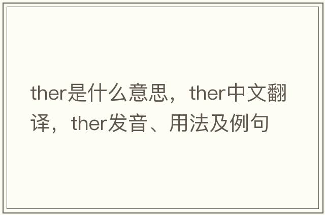 ther是什么意思，ther中文翻譯，ther發(fā)音、用法及例句