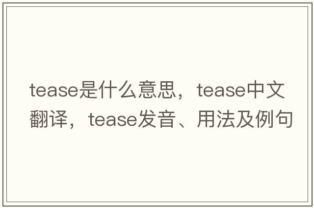 tease是什么意思，tease中文翻譯，tease發(fā)音、用法及例句