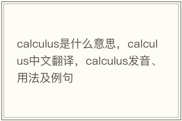 calculus是什么意思，calculus中文翻譯，calculus發(fā)音、用法及例句