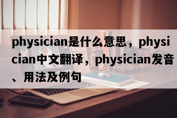 physician是什么意思，physician中文翻譯，physician發(fā)音、用法及例句