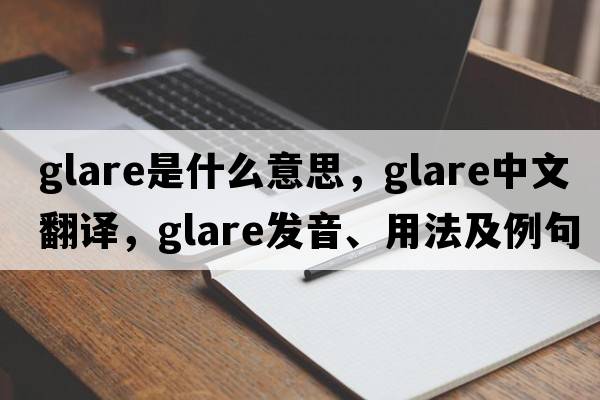 glare是什么意思，glare中文翻譯，glare發(fā)音、用法及例句