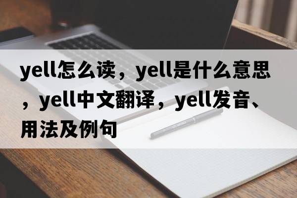 yell怎么讀，yell是什么意思，yell中文翻譯，yell發(fā)音、用法及例句
