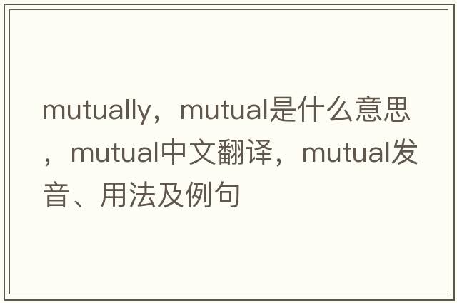mutually，mutual是什么意思，mutual中文翻譯，mutual發(fā)音、用法及例句