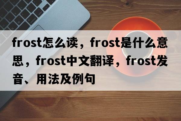 frost怎么讀，frost是什么意思，frost中文翻譯，frost發(fā)音、用法及例句