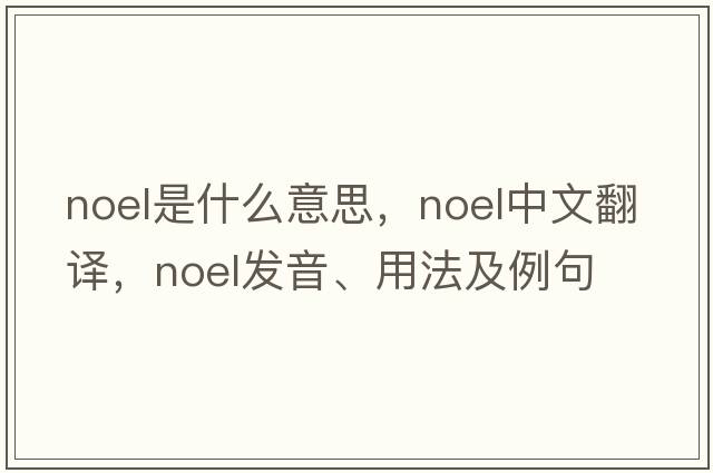 Noel是什么意思，Noel中文翻譯，Noel發(fā)音、用法及例句