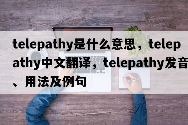 telepathy是什么意思，telepathy中文翻譯，telepathy發(fā)音、用法及例句