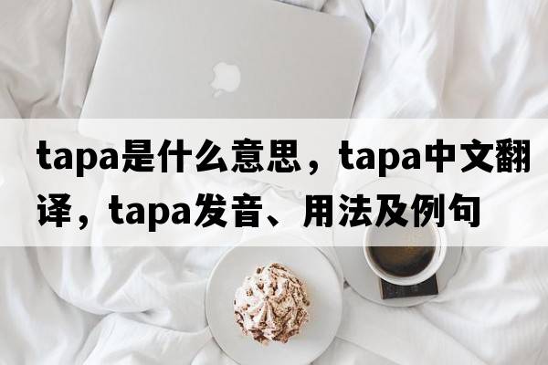 tapa是什么意思，tapa中文翻譯，tapa發(fā)音、用法及例句