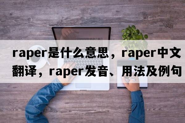 raper是什么意思，raper中文翻譯，raper發(fā)音、用法及例句