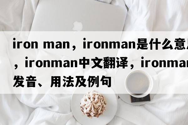 iron man，ironman是什么意思，ironman中文翻譯，ironman發(fā)音、用法及例句