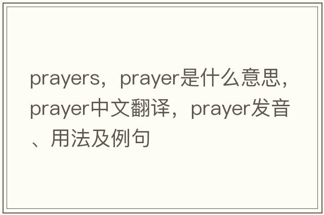 prayers，prayer是什么意思，prayer中文翻譯，prayer發(fā)音、用法及例句