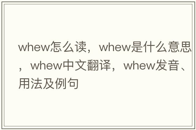 whew怎么讀，whew是什么意思，whew中文翻譯，whew發(fā)音、用法及例句