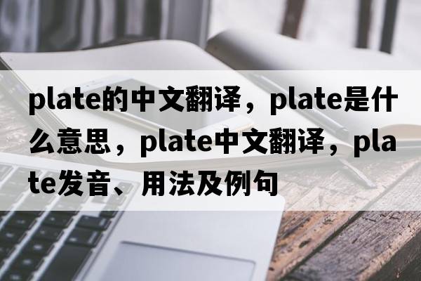plate的中文翻譯，plate是什么意思，plate中文翻譯，plate發(fā)音、用法及例句
