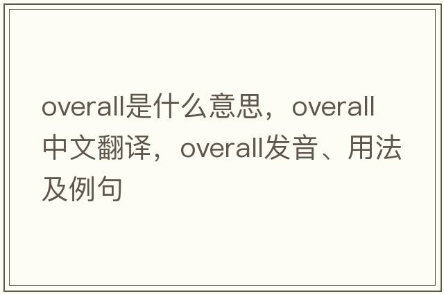 overall是什么意思，overall中文翻譯，overall發(fā)音、用法及例句