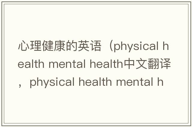 心理健康的英語(yǔ)（physical health mental health中文翻譯，physical health mental health是什么意思，physical health mental