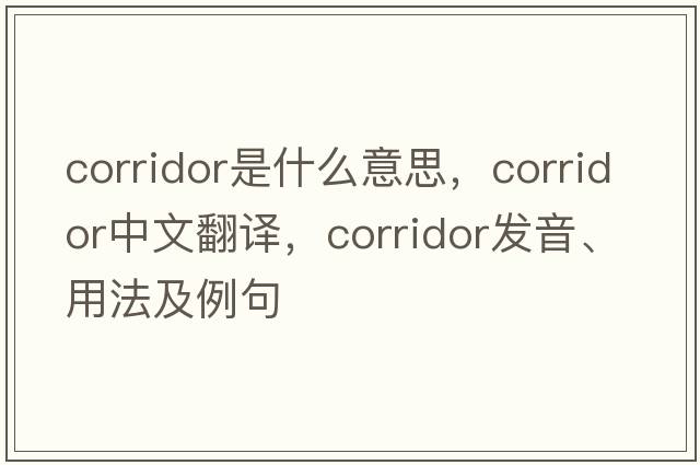 corridor是什么意思，corridor中文翻譯，corridor發(fā)音、用法及例句