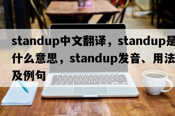 standup中文翻譯，standup是什么意思，standup發(fā)音、用法及例句