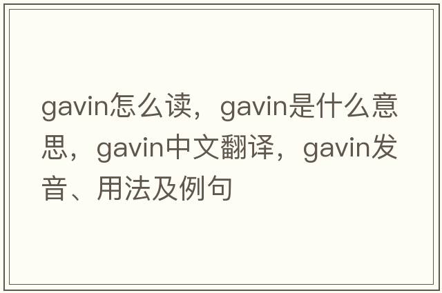 gavin怎么讀，gavin是什么意思，gavin中文翻譯，gavin發(fā)音、用法及例句