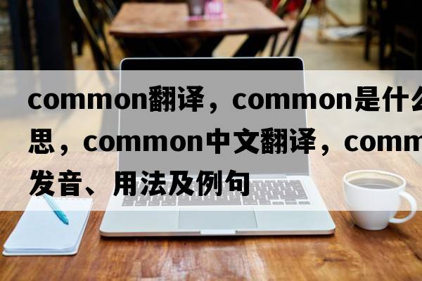 common翻譯，common是什么意思，common中文翻譯，common發(fā)音、用法及例句