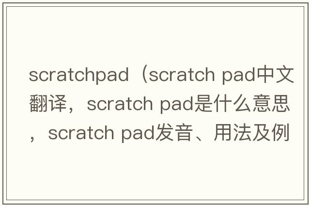 scratchpad（scratch pad中文翻譯，scratch pad是什么意思，scratch pad發(fā)音、用法及例句）