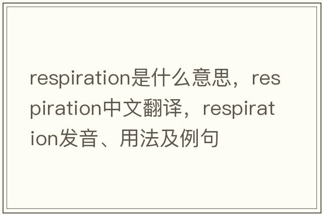 respiration是什么意思，respiration中文翻譯，respiration發(fā)音、用法及例句