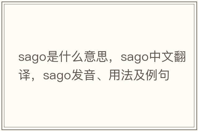 sago是什么意思，sago中文翻譯，sago發(fā)音、用法及例句