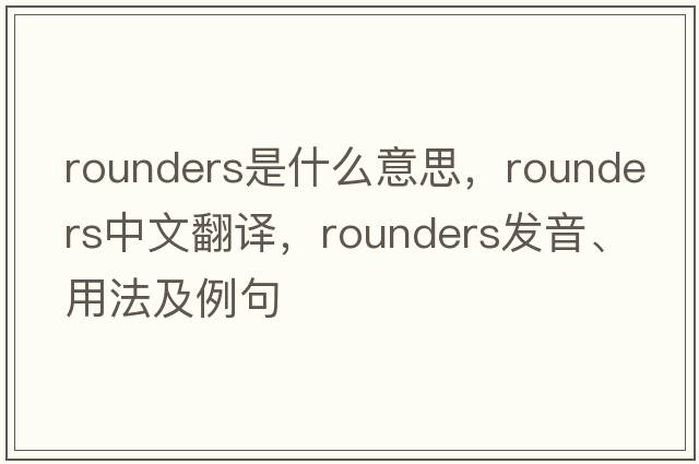 rounders是什么意思，rounders中文翻譯，rounders發(fā)音、用法及例句