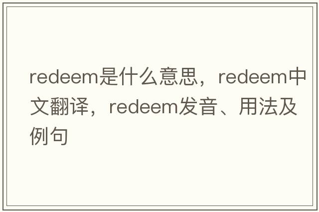 redeem是什么意思，redeem中文翻譯，redeem發(fā)音、用法及例句