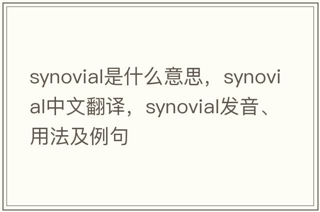synovial是什么意思，synovial中文翻譯，synovial發(fā)音、用法及例句