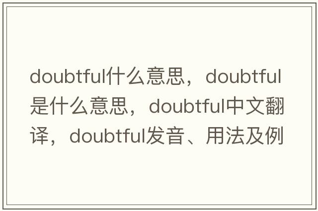 doubtful什么意思，doubtful是什么意思，doubtful中文翻譯，doubtful發(fā)音、用法及例句