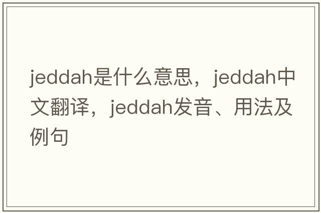 Jeddah是什么意思，Jeddah中文翻譯，Jeddah發(fā)音、用法及例句