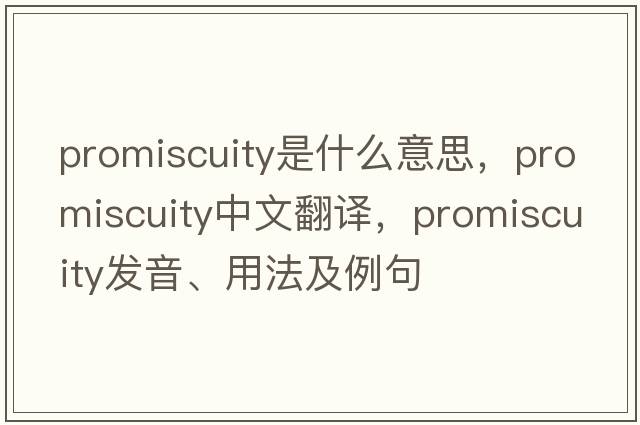 promiscuity是什么意思，promiscuity中文翻譯，promiscuity發(fā)音、用法及例句