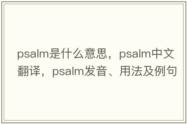 psalm是什么意思，psalm中文翻譯，psalm發(fā)音、用法及例句