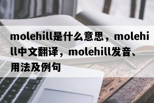 molehill是什么意思，molehill中文翻譯，molehill發(fā)音、用法及例句